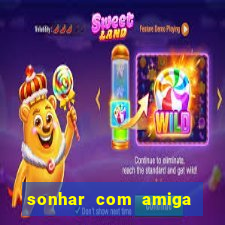 sonhar com amiga falsa jogo do bicho